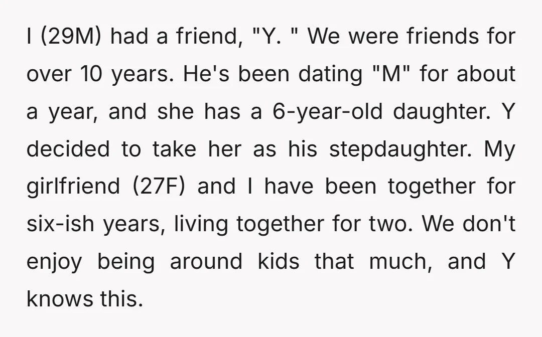 I (29M) had a friend, "Y. " We were friends for over 10 years. He's been dating "M" for about a year, and she has a 6-year-old daughter. Y decided...