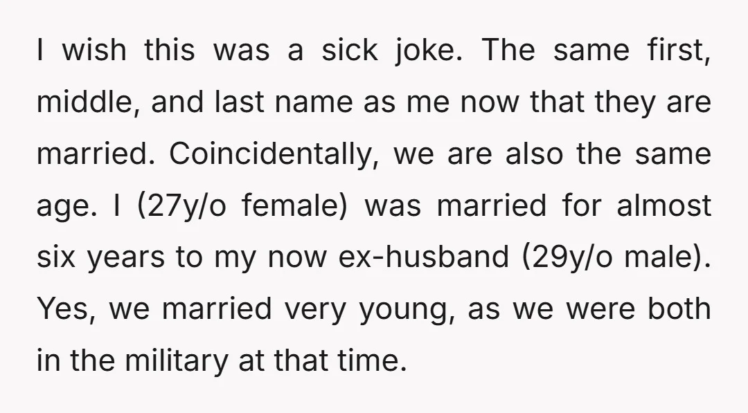 I wish this was a sick joke. The same first, middle, and last name as me now that they are married. Coincidentally, we are also the same age. I (27y/o...