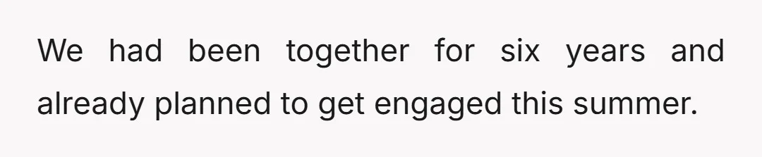 We had been together for six years and already planned to get engaged this summer.