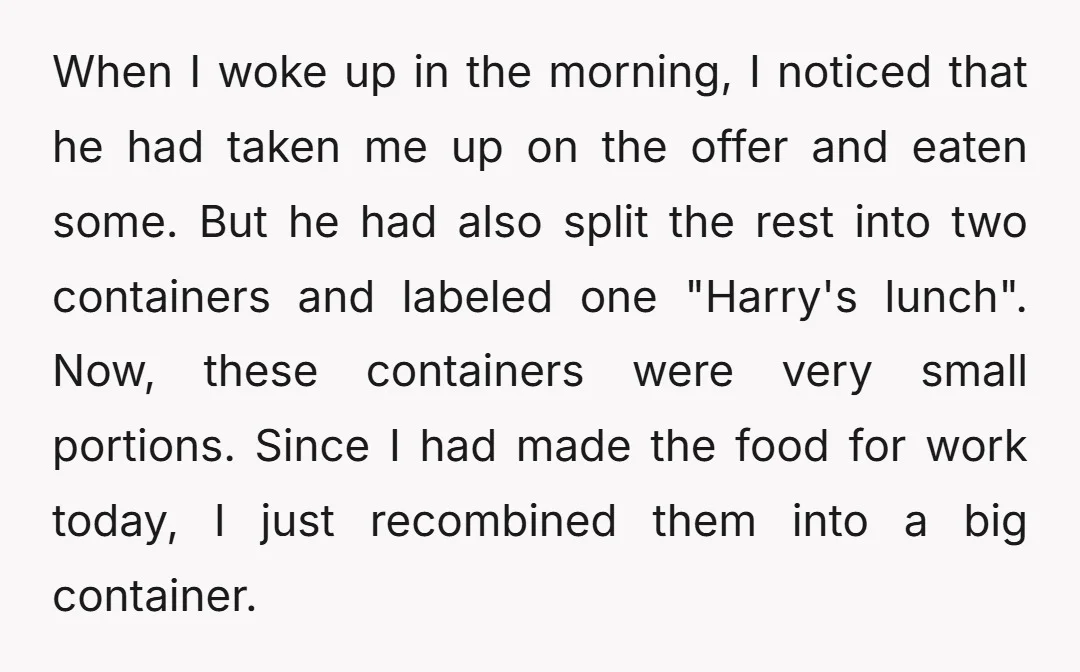 When I woke up in the morning, I noticed that he had taken me up on the offer and eaten some. But he had also split the rest into two...