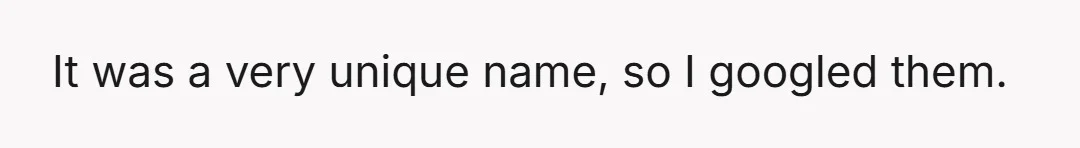 It was a very unique name, so I googled them.