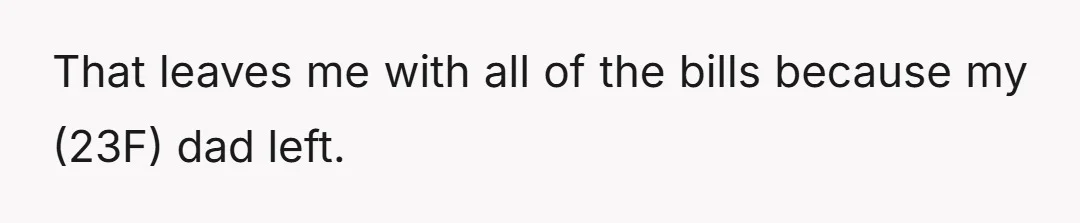 That leaves me with all of the bills because my (23F) dad left.