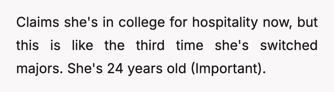 Claims she's in college for hospitality now, but this is like the third time she's switched majors. She's 24 years old (Important).