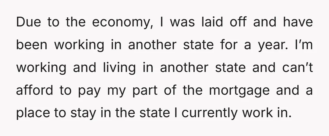 Due to the economy, I was laid off and have been working in another state for a year. I’m working and living in another state and can’t afford to pay...