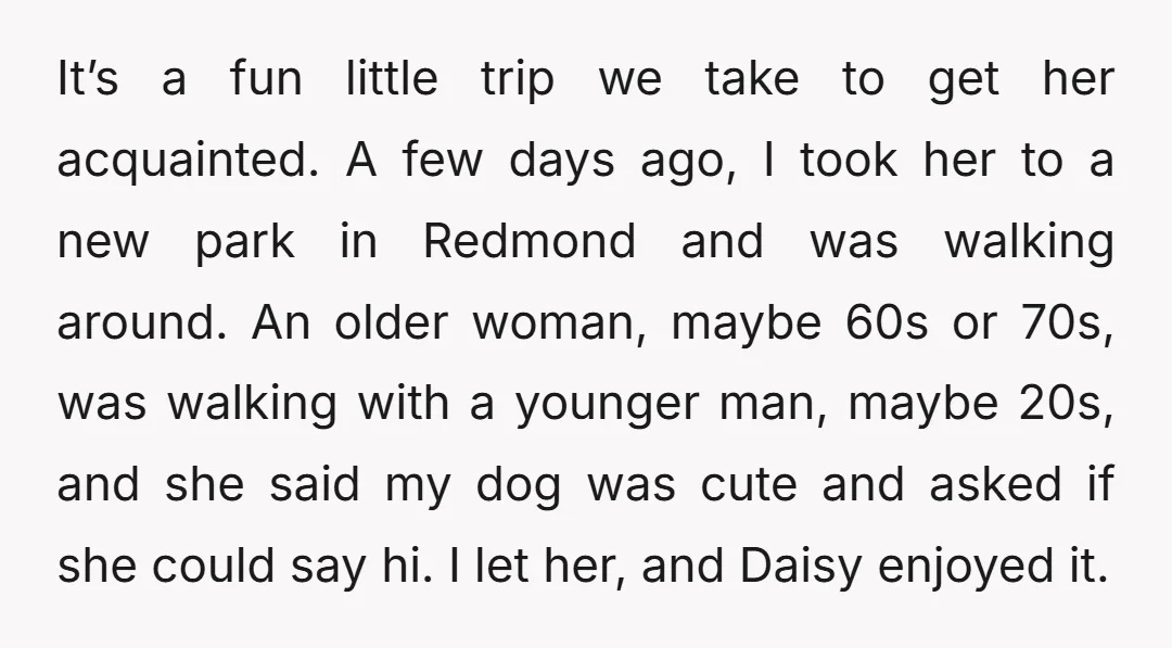 It’s a fun little trip we take to get her acquainted. A few days ago, I took her to a new park in Redmond and was walking around. An older...