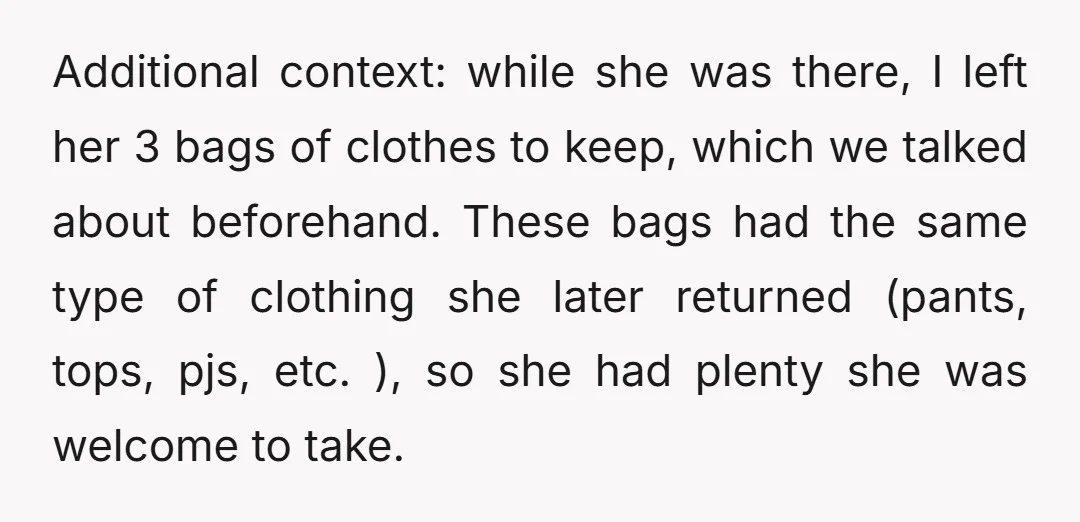 Additional context: while she was there, I left her 3 bags of clothes to keep, which we talked about beforehand. These bags had the same type of clothing she later...