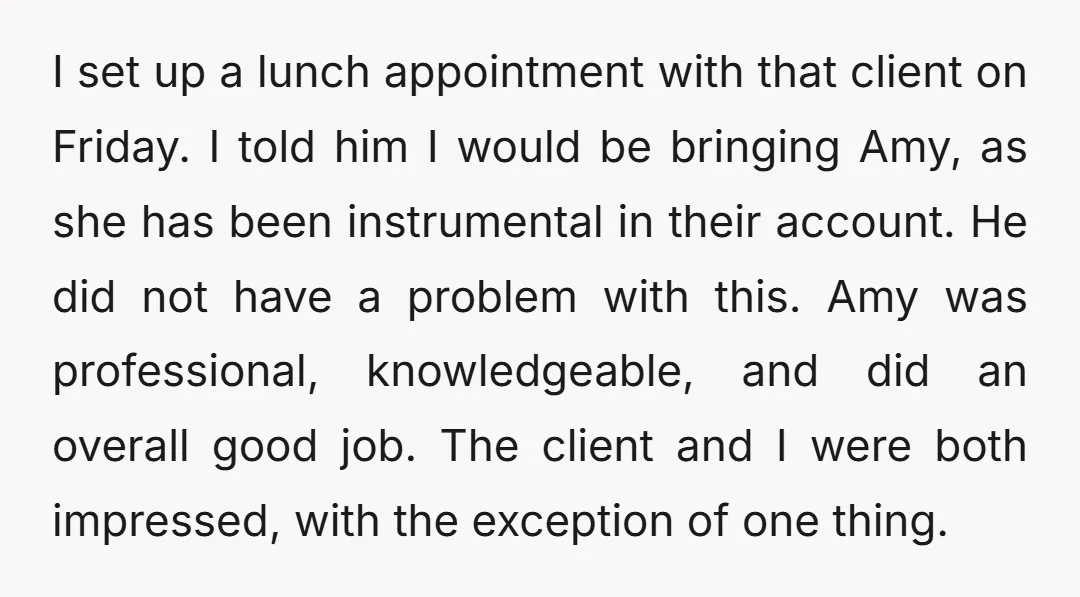 I set up a lunch appointment with that client on Friday. I told him I would be bringing Amy, as she has been instrumental in their account. He did not...