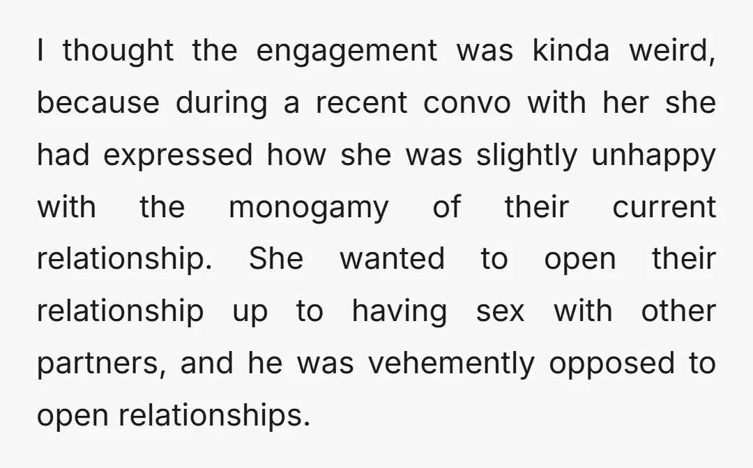 I thought the engagement was kinda weird, because during a recent convo with her she had expressed how she was slightly unhappy with the monogamy of their current relationship. She...