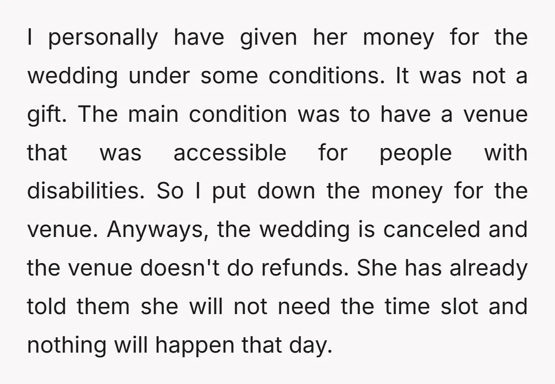 I personally have given her money for the wedding under some conditions. It was not a gift. The main condition was to have a venue that was accessible for people...