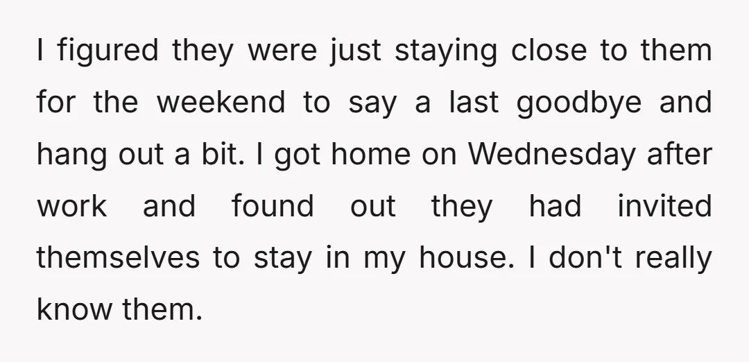 I figured they were just staying close to them for the weekend to say a last goodbye and hang out a bit. I got home on Wednesday after work and...