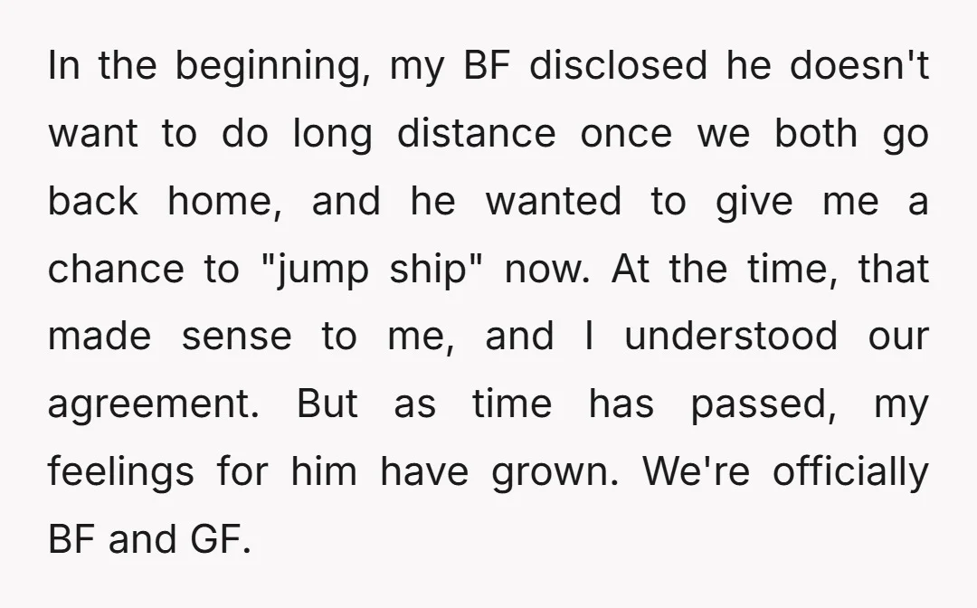In the beginning, my BF disclosed he doesn't want to do long distance once we both go back home, and he wanted to give me a chance to "jump ship"...