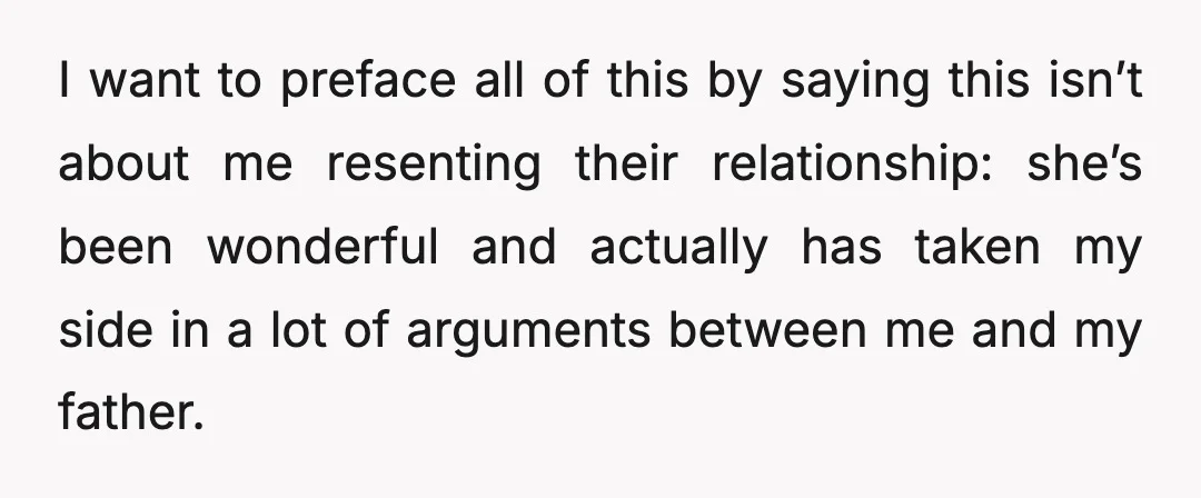 I want to preface all of this by saying this isn’t about me resenting their relationship: she’s been wonderful and actually has taken my side in a lot of arguments...