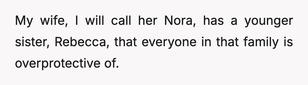 My wife, I will call her Nora, has a younger sister, Rebecca, that everyone in that family is overprotective of.