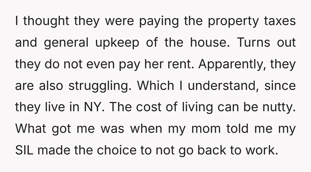 I thought they were paying the property taxes and general upkeep of the house. Turns out they do not even pay her rent. Apparently, they are also struggling. Which I...
