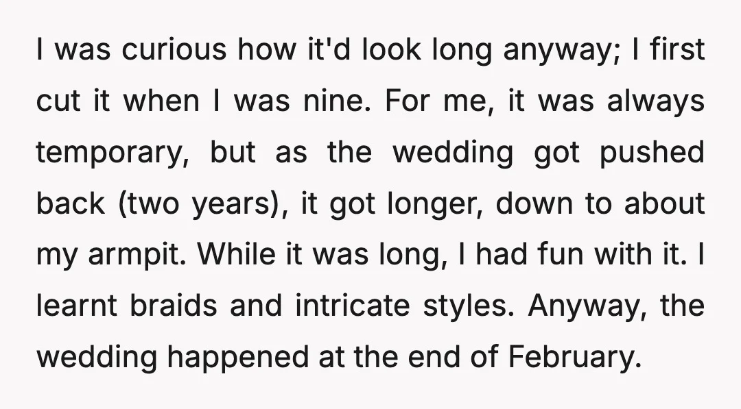 I was curious how it'd look long anyway; I first cut it when I was nine. For me, it was always temporary, but as the wedding got pushed back (two...