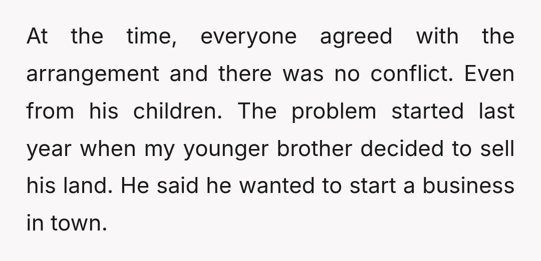 At the time, everyone agreed with the arrangement and there was no conflict. Even from his children. The problem started last year when my younger brother decided to sell his...