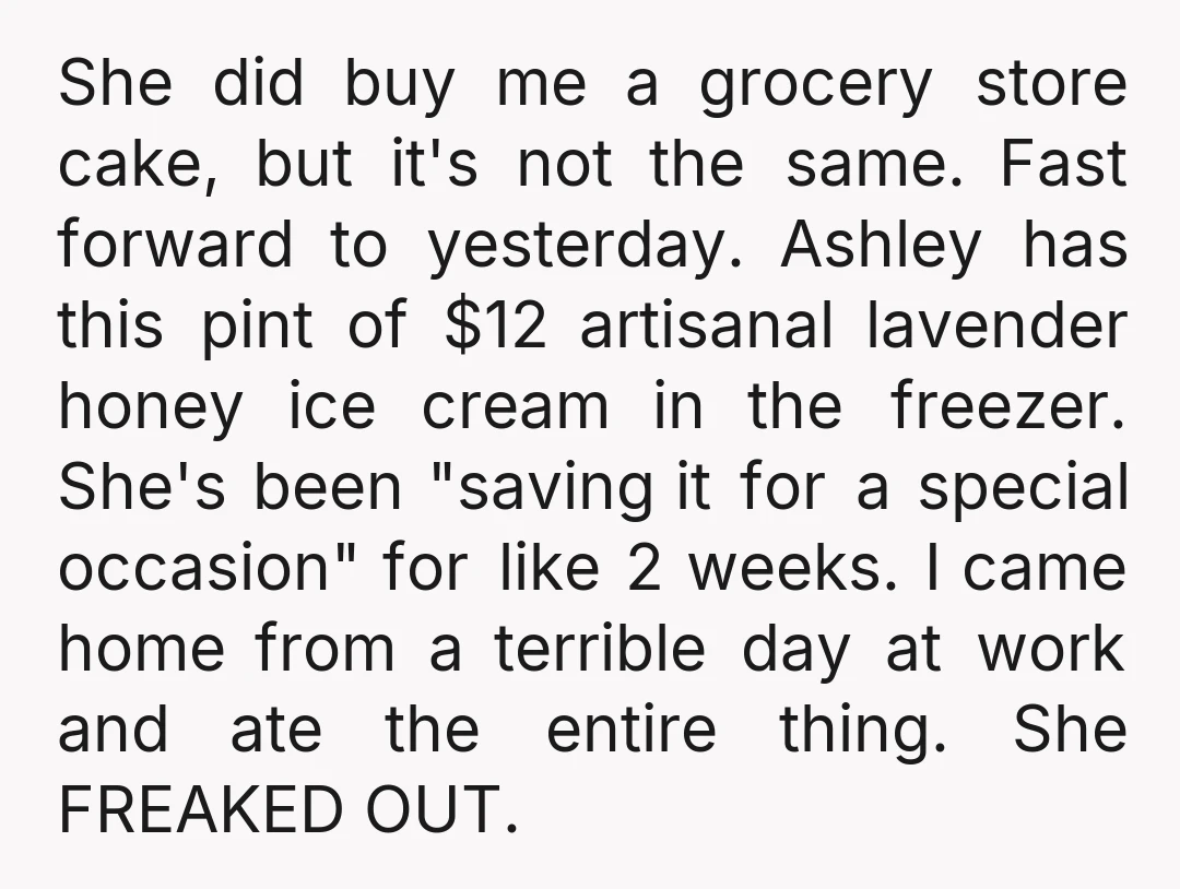 She did buy me a grocery store cake, but it's not the same. Fast forward to yesterday. Ashley has this pint of $12 artisanal lavender honey ice cream in the...