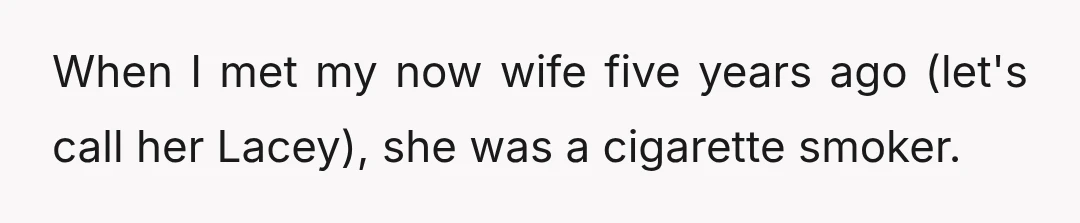 When I met my now wife five years ago (let's call her Lacey), she was a cigarette smoker.