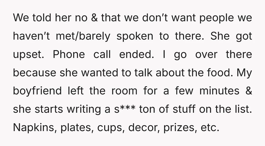 We told her no & that we don’t want people we haven’t met/barely spoken to there. She got upset. Phone call ended. I go over there because she wanted to...