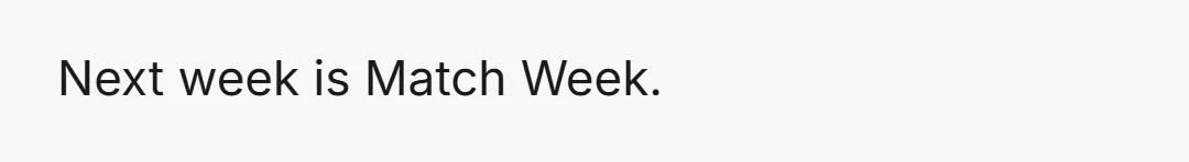 Next week is Match Week.