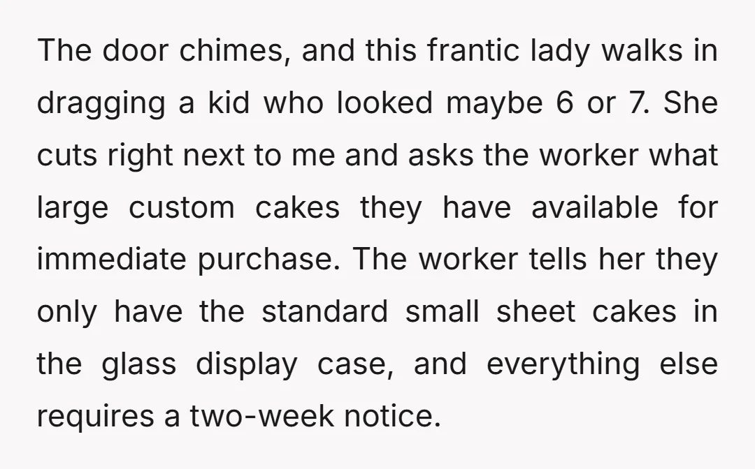 The door chimes, and this frantic lady walks in dragging a kid who looked maybe 6 or 7. She cuts right next to me and asks the worker what large...