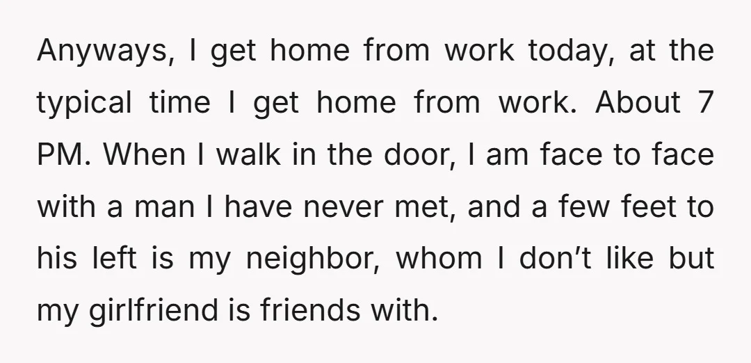Anyways, I get home from work today, at the typical time I get home from work. About 7 PM. When I walk in the door, I am face to face...