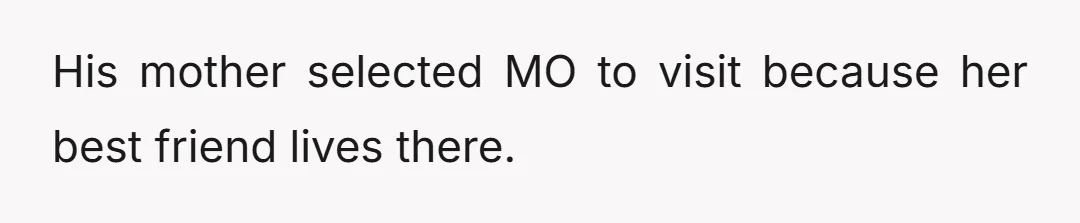 His mother selected MO to visit because her best friend lives there.