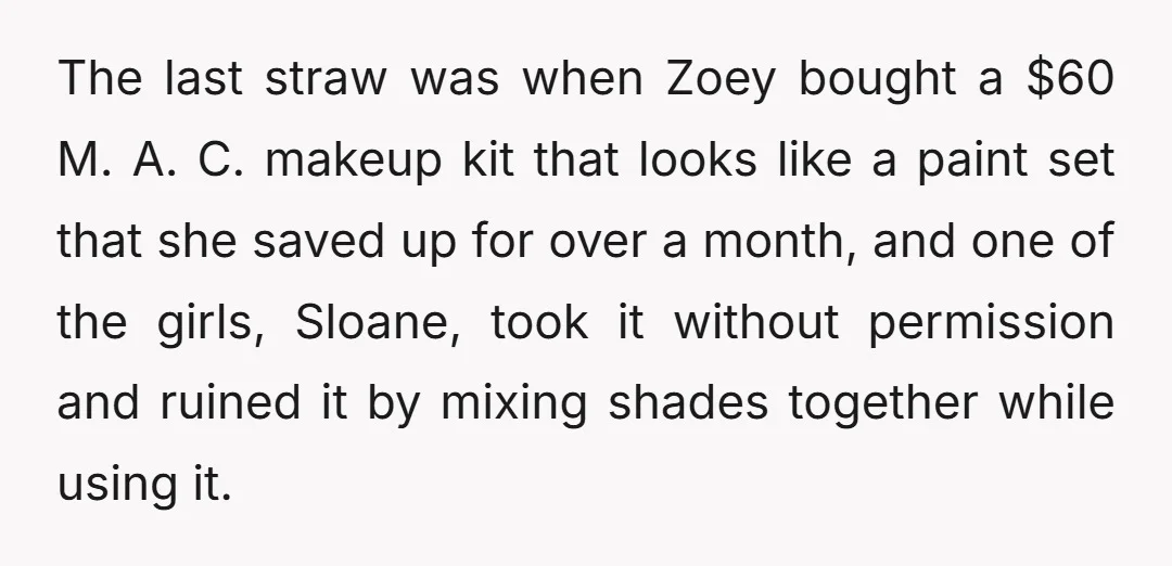 The last straw was when Zoey bought a $60 M. A. C. makeup kit that looks like a paint set that she saved up for over a month, and one...