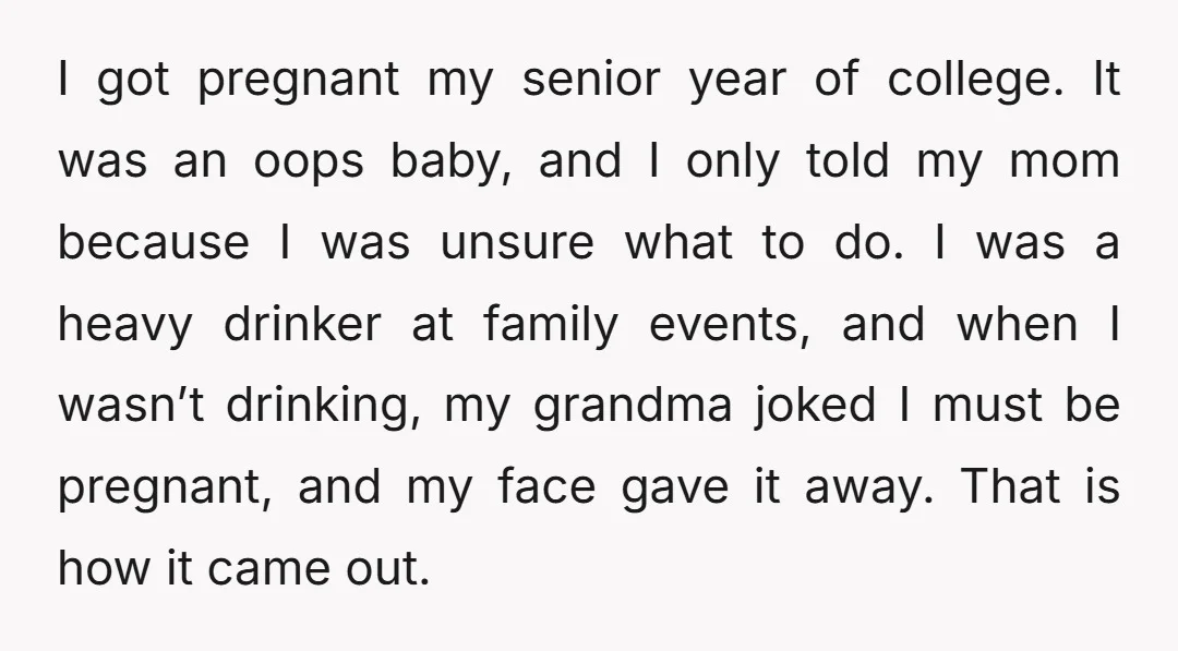 I got pregnant my senior year of college. It was an oops baby, and I only told my mom because I was unsure what to do. I was a heavy...