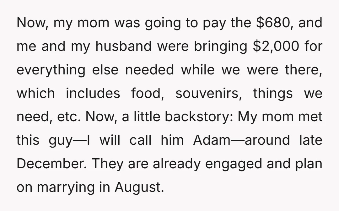 Now, my mom was going to pay the $680, and me and my husband were bringing $2,000 for everything else needed while we were there, which includes food, souvenirs, things...