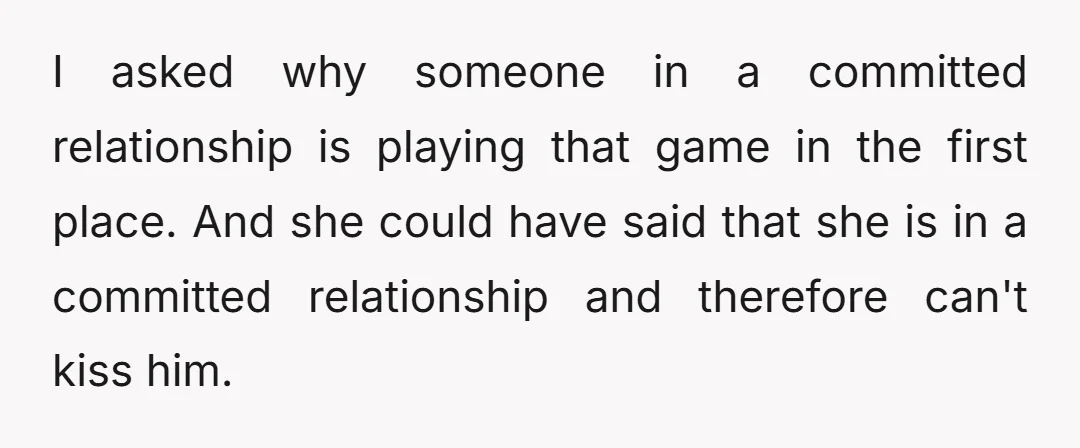 I asked why someone in a committed relationship is playing that game in the first place. And she could have said that she is in a committed relationship and therefore...