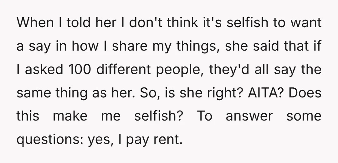 When I told her I don't think it's selfish to want a say in how I share my things, she said that if I asked 100 different people, they'd all...