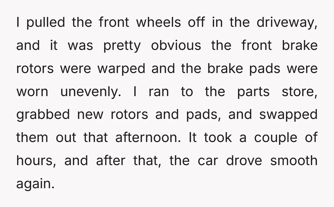 I pulled the front wheels off in the driveway, and it was pretty obvious the front brake rotors were warped and the brake pads were worn unevenly. I ran to...
