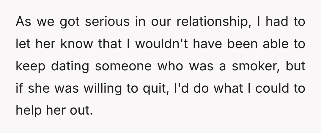 As we got serious in our relationship, I had to let her know that I wouldn't have been able to keep dating someone who was a smoker, but if she...