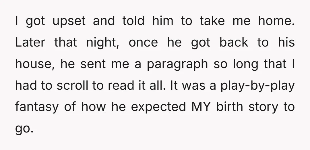 I got upset and told him to take me home. Later that night, once he got back to his house, he sent me a paragraph so long that I had...