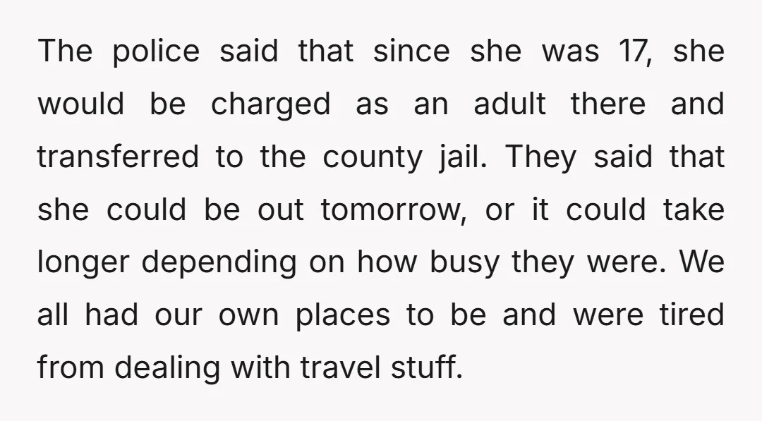 The police said that since she was 17, she would be charged as an adult there and transferred to the county jail. They said that she could be out tomorrow,...