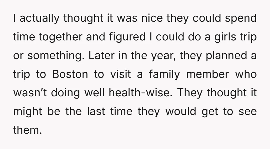 I actually thought it was nice they could spend time together and figured I could do a girls trip or something. Later in the year, they planned a trip to...