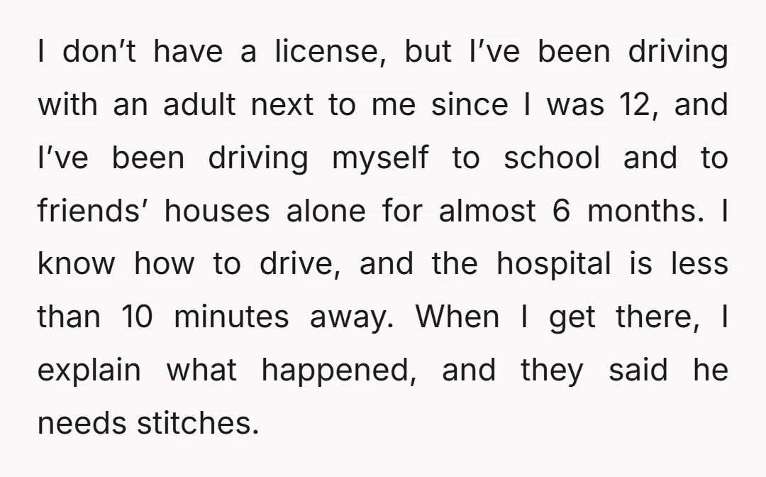 I don’t have a license, but I’ve been driving with an adult next to me since I was 12, and I’ve been driving myself to school and to friends’ houses...