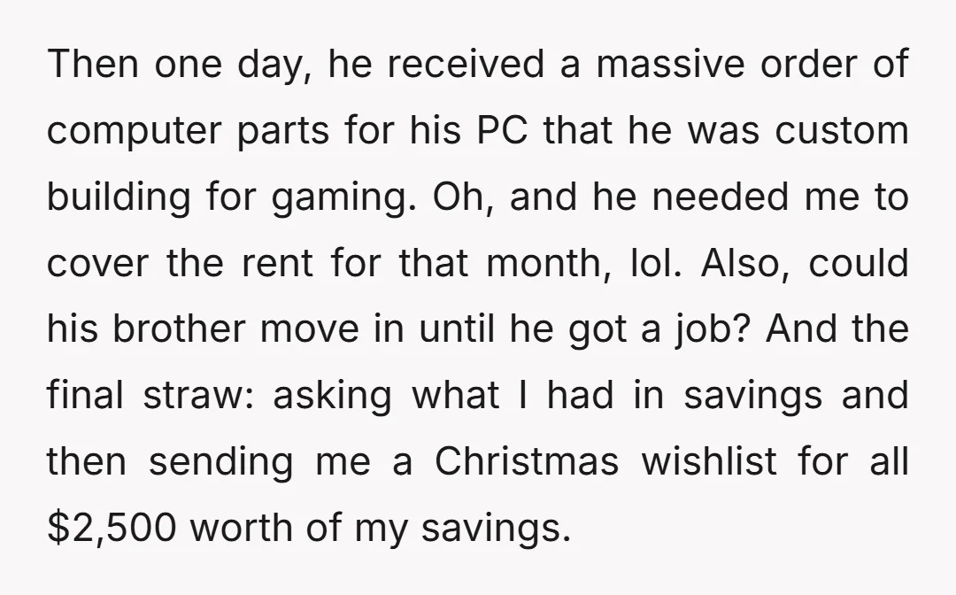 Then one day, he received a massive order of computer parts for his PC that he was custom building for gaming. Oh, and he needed me to cover the rent...