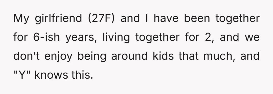 My girlfriend (27F) and I have been together for 6-ish years, living together for 2, and we don’t enjoy being around kids that much, and "Y" knows this.