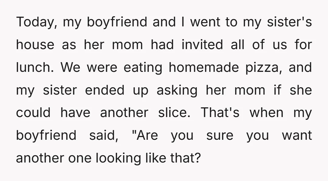 Today, my boyfriend and I went to my sister's house as her mom had invited all of us for lunch. We were eating homemade pizza, and my sister ended up...