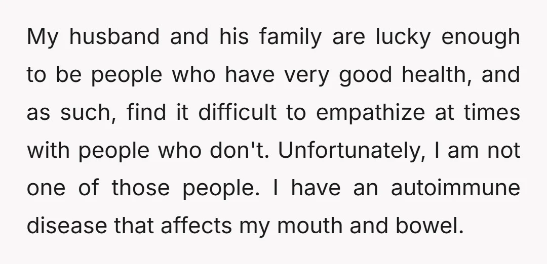 My husband and his family are lucky enough to be people who have very good health, and as such, find it difficult to empathize at times with people who don't....
