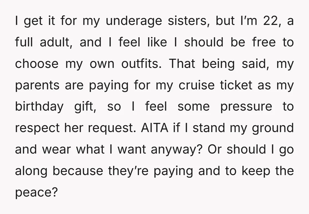 I get it for my underage sisters, but I’m 22, a full adult, and I feel like I should be free to choose my own outfits. That being said, my...