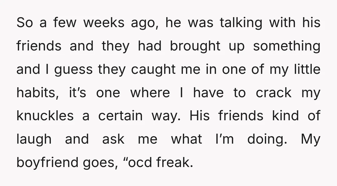 So a few weeks ago, he was talking with his friends and they had brought up something and I guess they caught me in one of my little habits, it’s...
