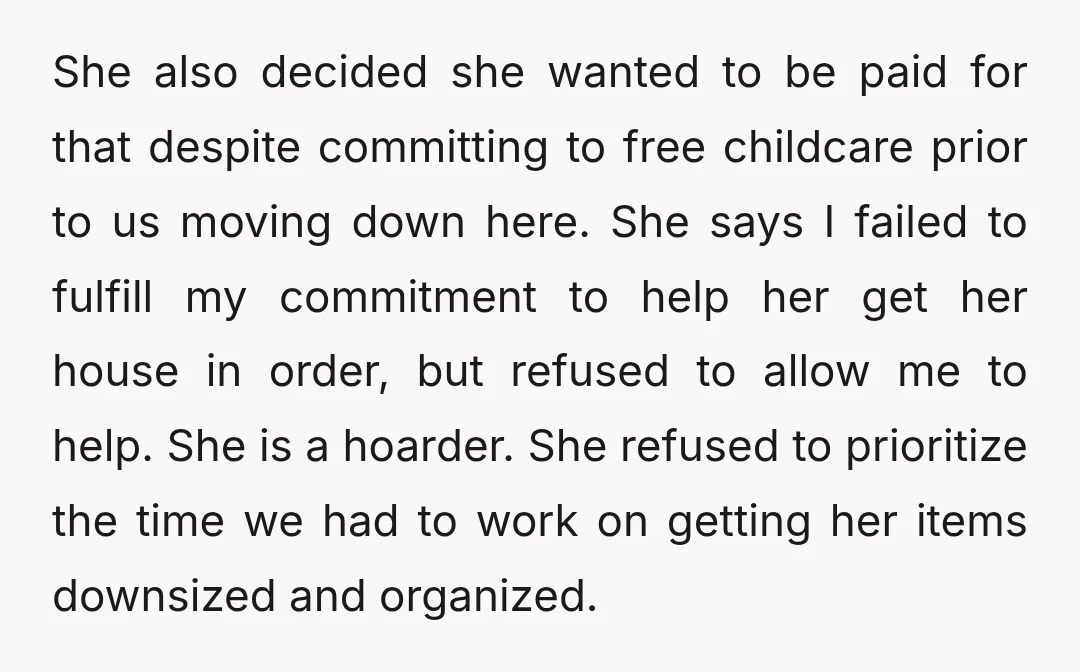 She also decided she wanted to be paid for that despite committing to free childcare prior to us moving down here. She says I failed to fulfill my commitment to...