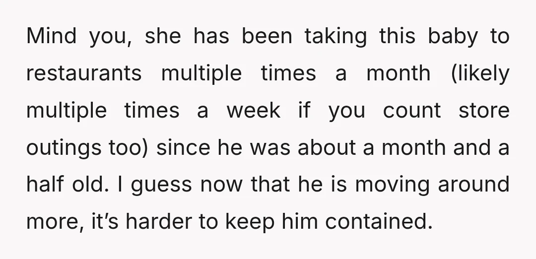 Mind you, she has been taking this baby to restaurants multiple times a month (likely multiple times a week if you count store outings too) since he was about a...