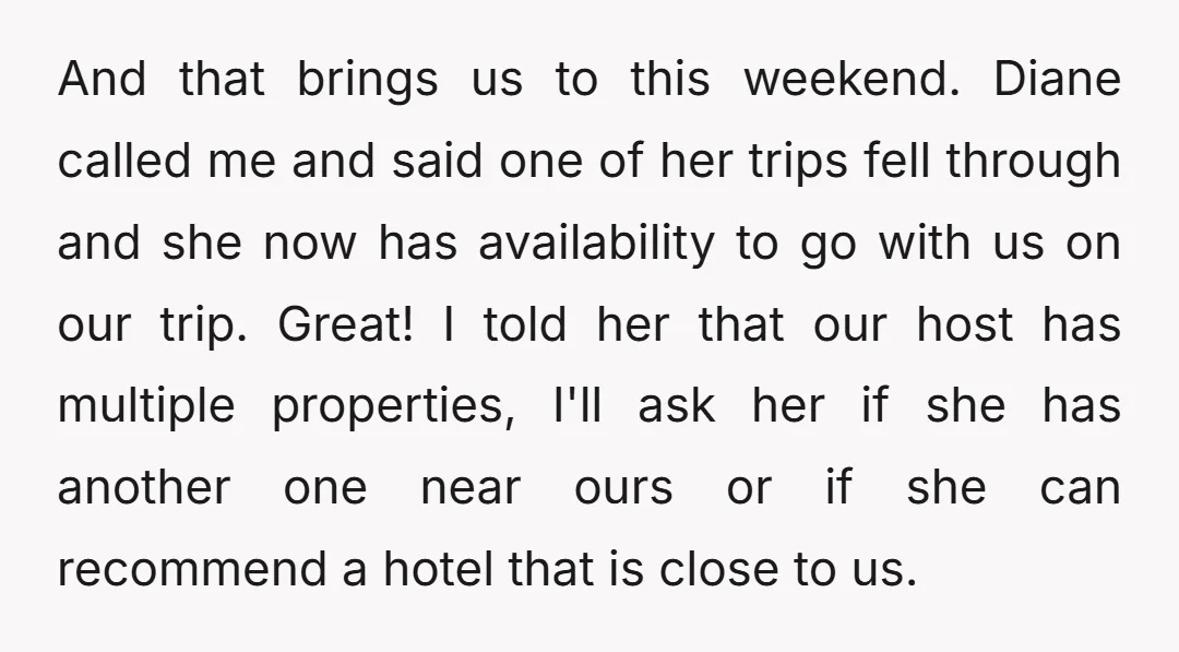 And that brings us to this weekend. Diane called me and said one of her trips fell through and she now has availability to go with us on our trip....