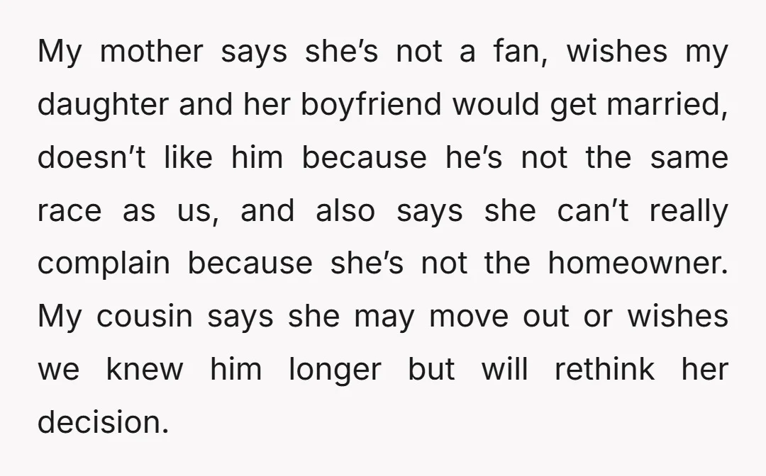 My mother says she’s not a fan, wishes my daughter and her boyfriend would get married, doesn’t like him because he’s not the same race as us, and also says...