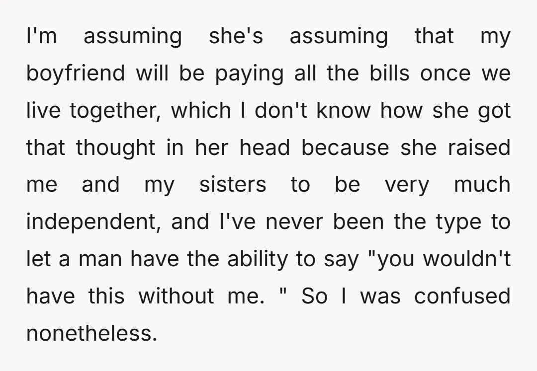 I'm assuming she's assuming that my boyfriend will be paying all the bills once we live together, which I don't know how she got that thought in her head because...
