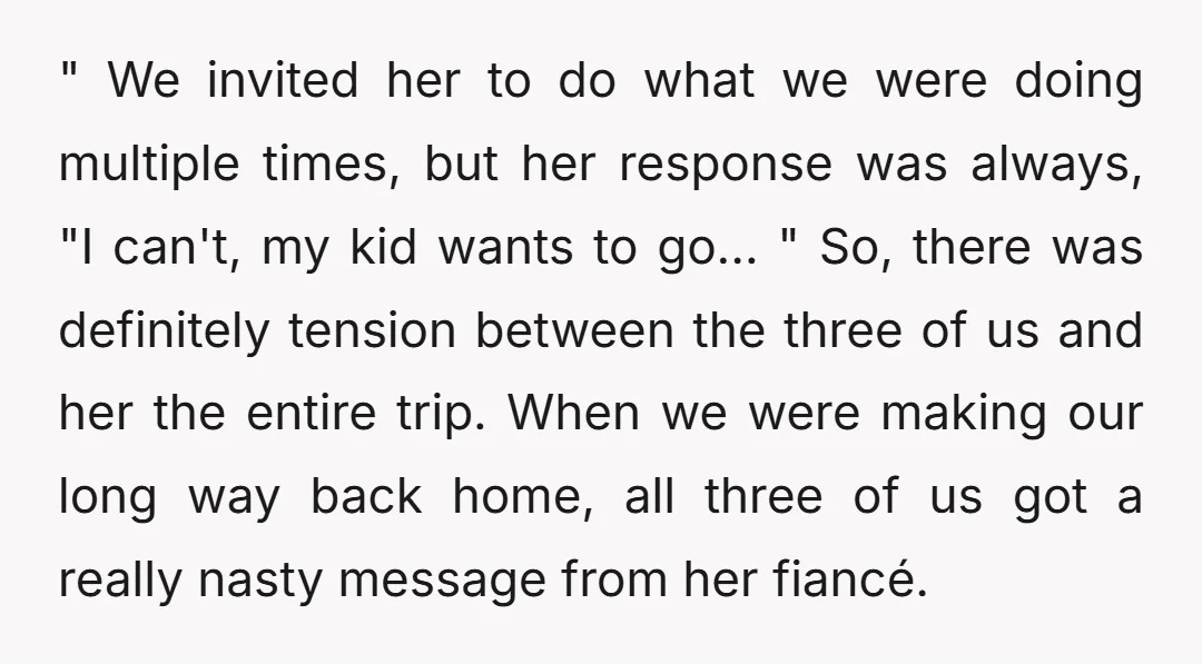 " We invited her to do what we were doing multiple times, but her response was always, "I can't, my kid wants to go... " So, there was definitely tension...